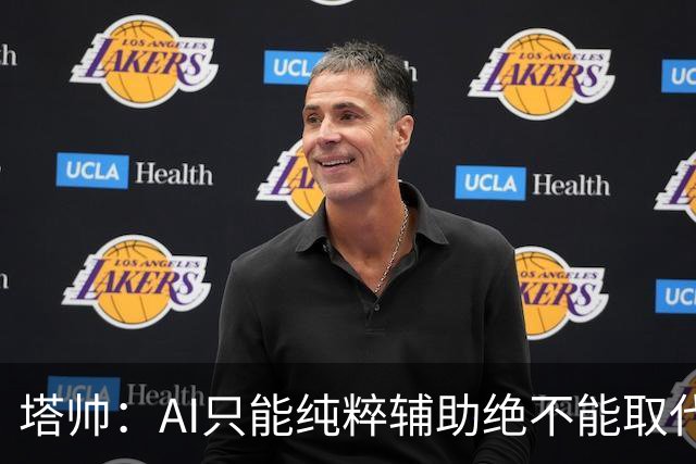 塔帅：AI只能纯粹辅助绝不能取代直觉 我们从未考虑将道曼外租