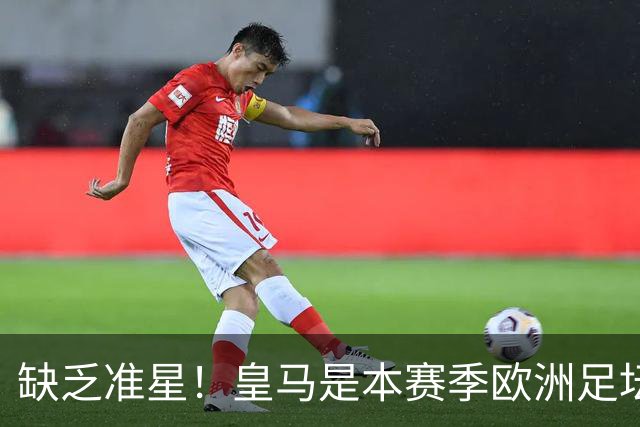 缺乏准星！皇马是本赛季欧洲足坛错失绝佳机会最多球队，高达25次
